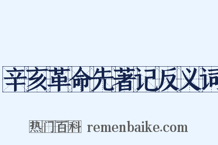 辛亥革命先著记反义词是什么意思的图片